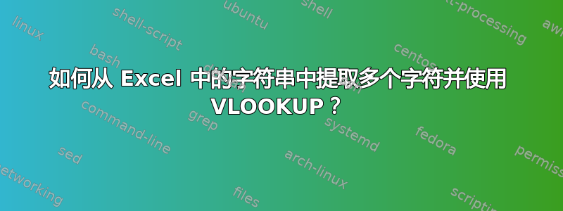 如何从 Excel 中的字符串中提取多个字符并使用 VLOOKUP？