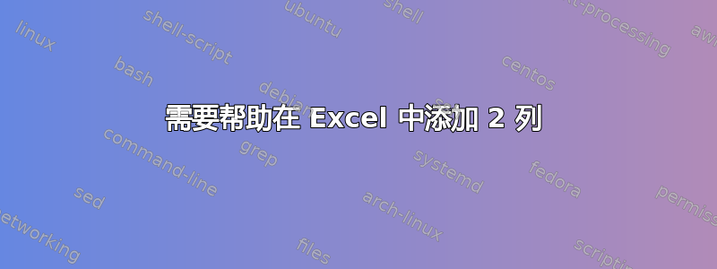 需要帮助在 Excel 中添加 2 列