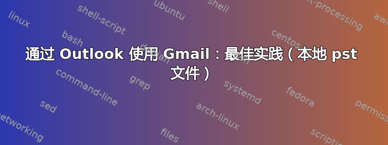 通过 Outlook 使用 Gmail：最佳实践（本地 pst 文件）