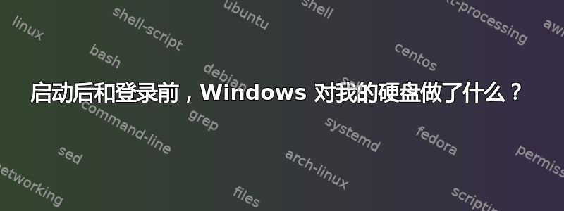 启动后和登录前，Windows 对我的硬盘做了什么？