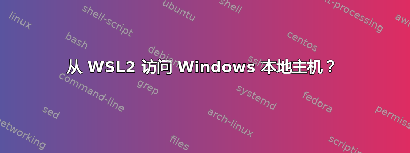 从 WSL2 访问 Windows 本地主机？