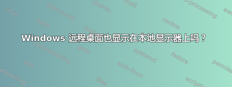 Windows 远程桌面也显示在本地显示器上吗？