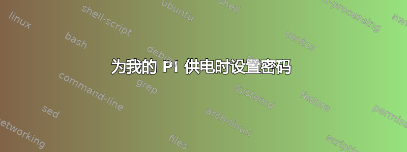 为我的 PI 供电时设置密码