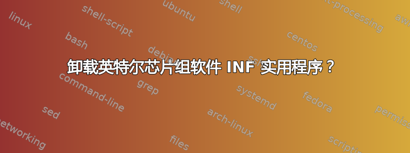 卸载英特尔芯片组软件 INF 实用程序？