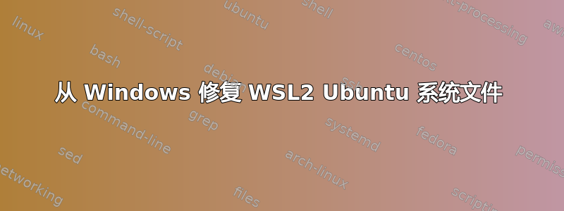 从 Windows 修复 WSL2 Ubuntu 系统文件