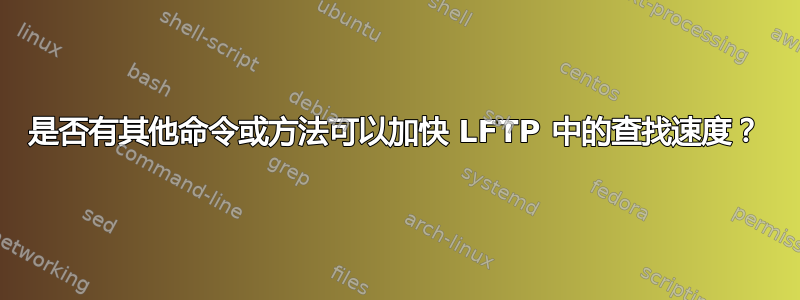 是否有其他命令或方法可以加快 LFTP 中的查找速度？