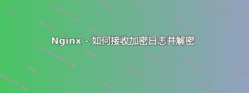 Nginx - 如何接收加密日志并解密