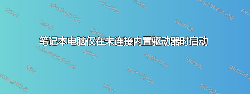 笔记本电脑仅在未连接内置驱动器时启动