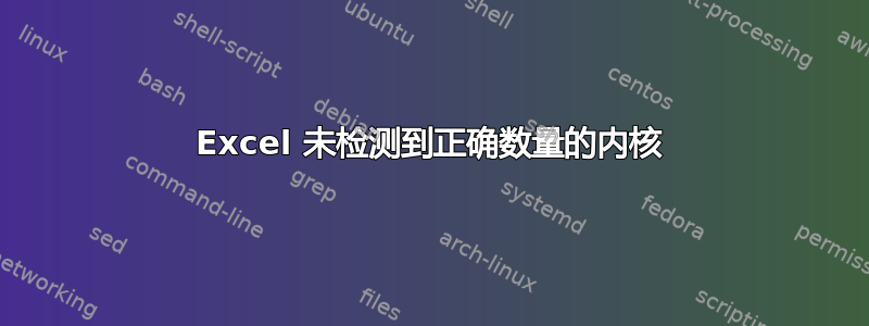 Excel 未检测到正确数量的内核