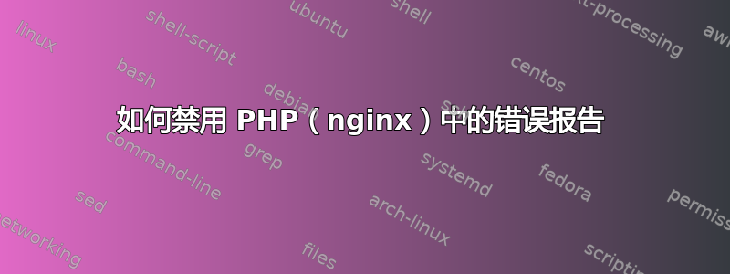 如何禁用 PHP（nginx）中的错误报告