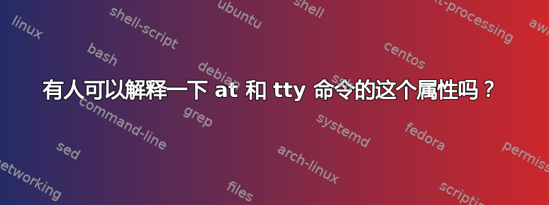 有人可以解释一下 at 和 tty 命令的这个属性吗？