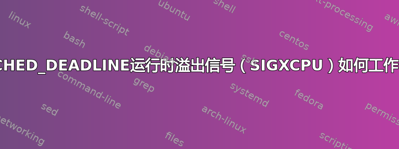 SCHED_DEADLINE运行时溢出信号（SIGXCPU）如何工作？