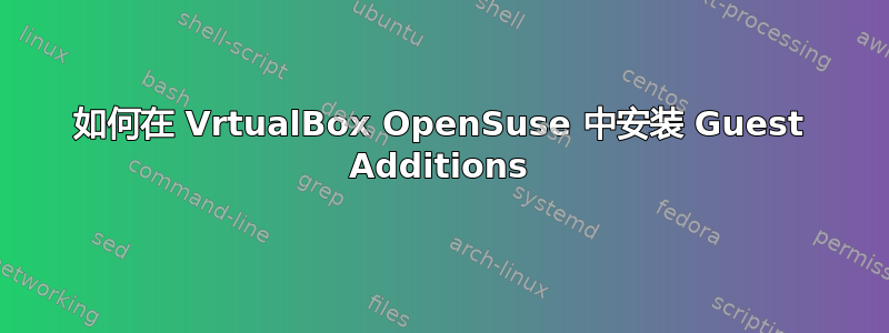 如何在 VrtualBox OpenSuse 中安装 Guest Additions