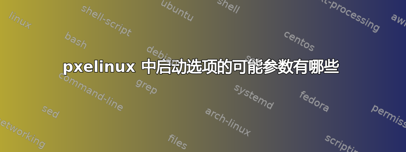 pxelinux 中启动选项的可能参数有哪些