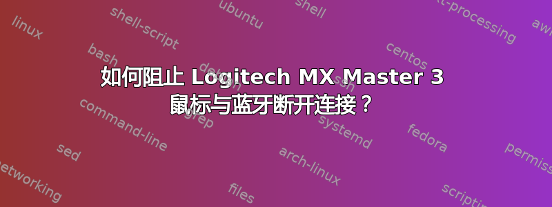 如何阻止 Logitech MX Master 3 鼠标与蓝牙断开连接？