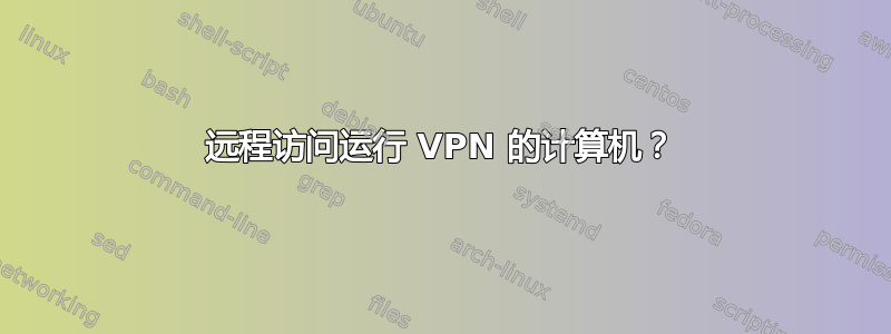 远程访问运行 VPN 的计算机？