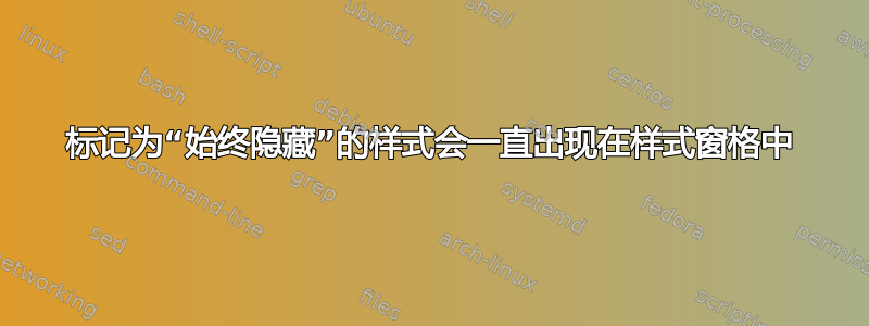 标记为“始终隐藏”的样式会一直出现在样式窗格中