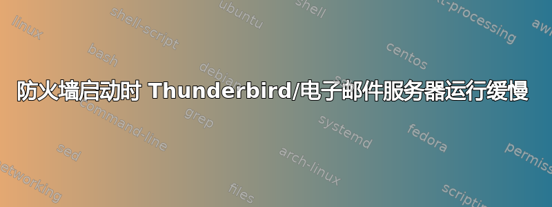 防火墙启动时 Thunderbird/电子邮件服务器运行缓慢