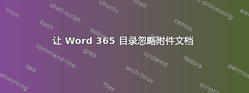 让 Word 365 目录忽略附件文档