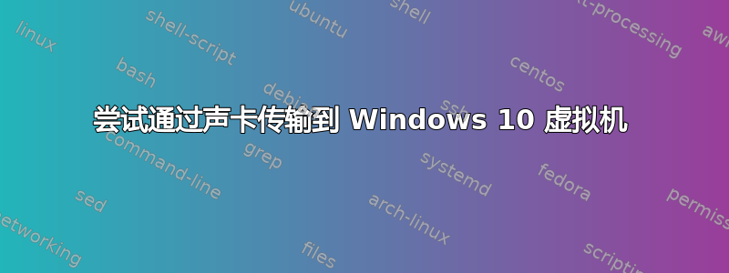 尝试通过声卡传输到 Windows 10 虚拟机