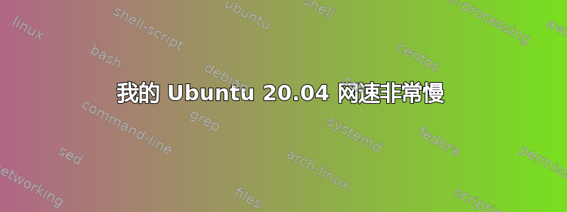 我的 Ubuntu 20.04 网速非常慢