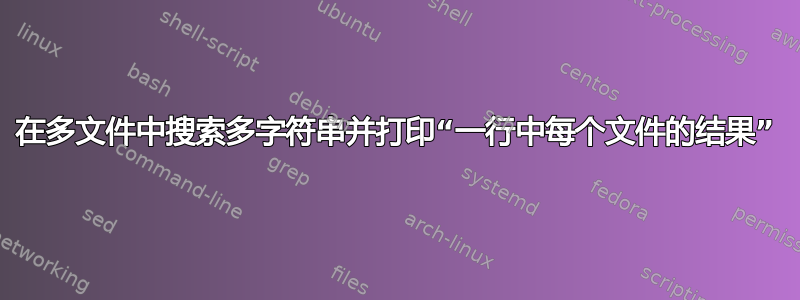 在多文件中搜索多字符串并打印“一行中每个文件的结果”