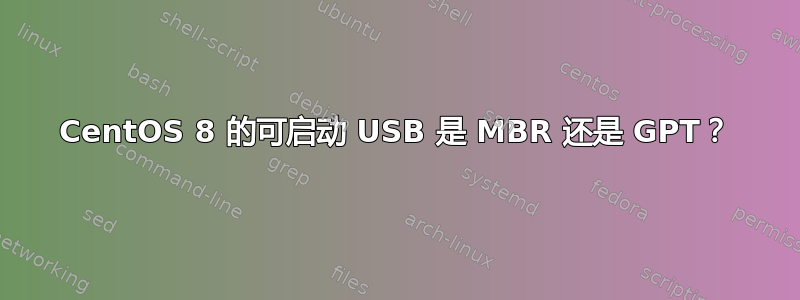 CentOS 8 的可启动 USB 是 MBR 还是 GPT？