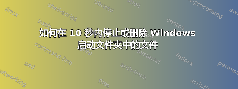 如何在 10 秒内停止或删除 Windows 启动文件夹中的文件