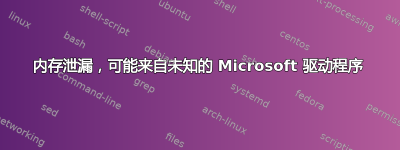 内存泄漏，可能来自未知的 Microsoft 驱动程序