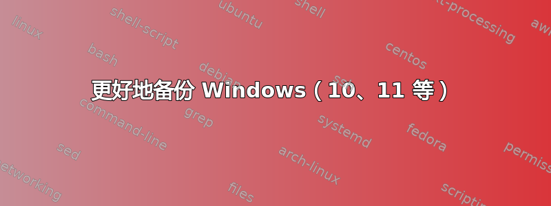 更好地备份 Windows（10、11 等）