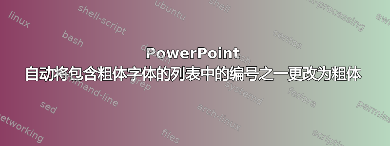 PowerPoint 自动将包含粗体字体的列表中的编号之一更改为粗体