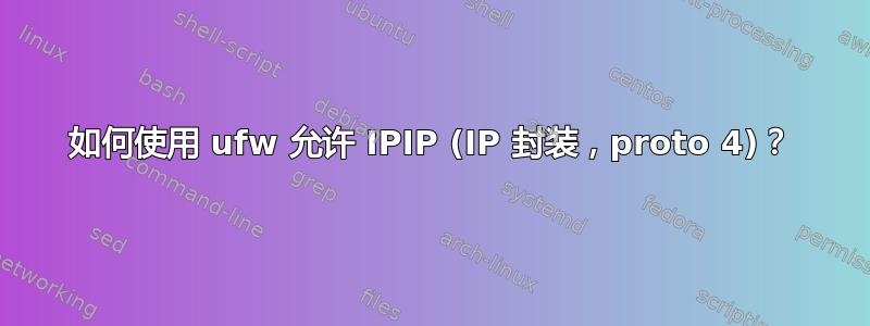 如何使用 ufw 允许 IPIP (IP 封装，proto 4)？