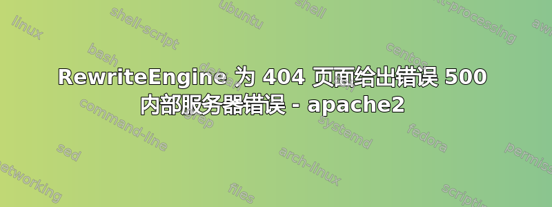 RewriteEngine 为 404 页面给出错误 500 内部服务器错误 - apache2