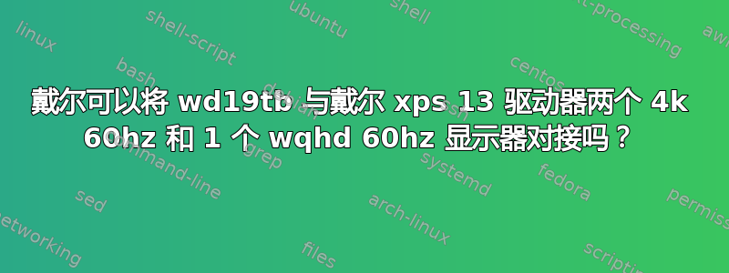 戴尔可以将 wd19tb 与戴尔 xps 13 驱动器两个 4k 60hz 和 1 个 wqhd 60hz 显示器对接吗？