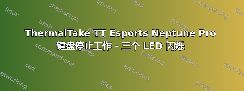 ThermalTake TT Esports Neptune Pro 键盘停止工作 - 三个 LED 闪烁