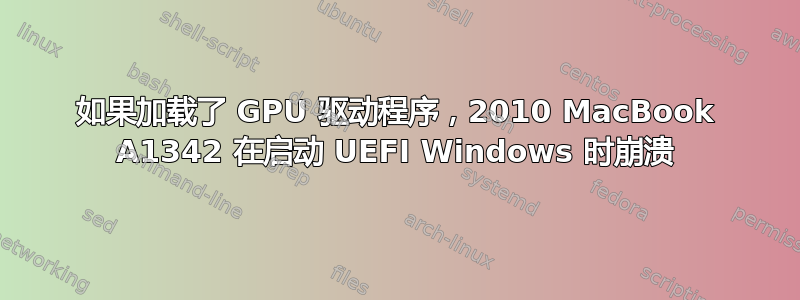 如果加载了 GPU 驱动程序，2010 MacBook A1342 在启动 UEFI Windows 时崩溃