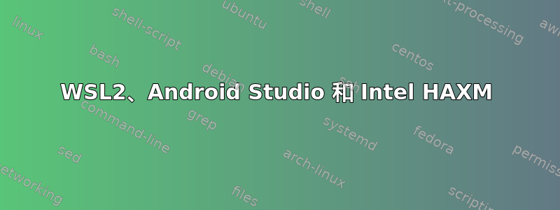 WSL2、Android Studio 和 Intel HAXM