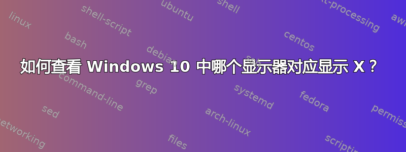 如何查看 Windows 10 中哪个显示器对应显示 X？