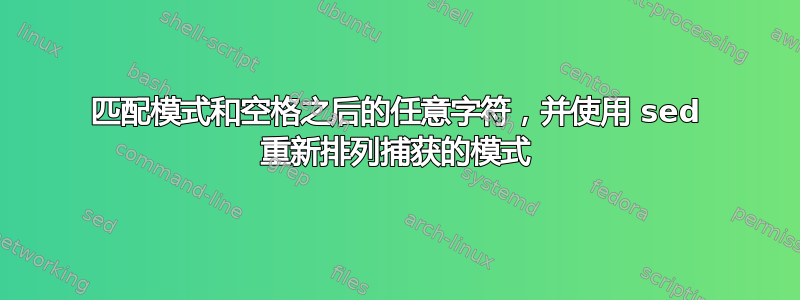 匹配模式和空格之后的任意字符，并使用 sed 重新排列捕获的模式