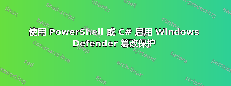 使用 PowerShell 或 C# 启用 Windows Defender 篡改保护