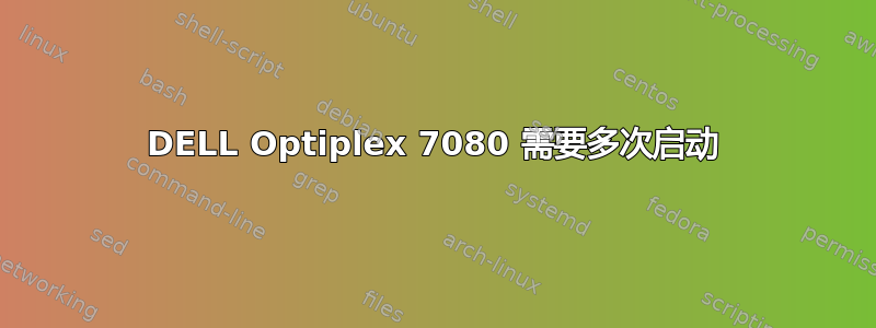 DELL Optiplex 7080 需要多次启动