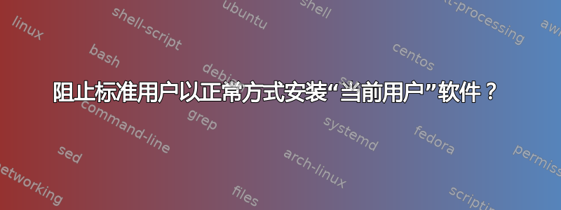 阻止标准用户以正常方式安装“当前用户”软件？