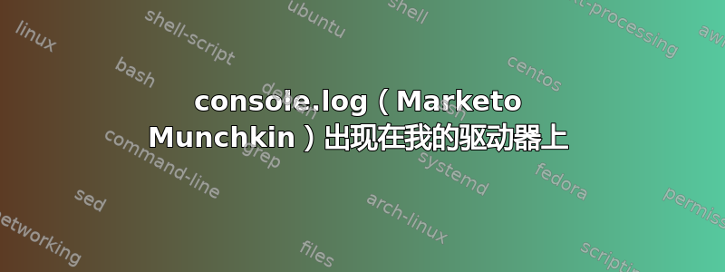 console.log（Marketo Munchkin）出现在我的驱动器上