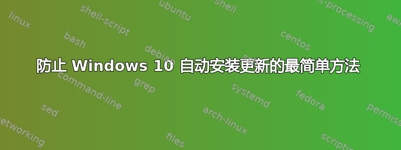 防止 Windows 10 自动安装更新的最简单方法