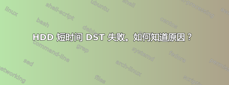 HDD 短时间 DST 失败。如何知道原因？