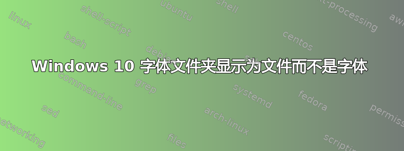 Windows 10 字体文件夹显示为文件而不是字体