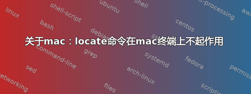 关于mac：locate命令在mac终端上不起作用