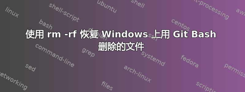 使用 rm -rf 恢复 Windows 上用 Git Bash 删除的文件