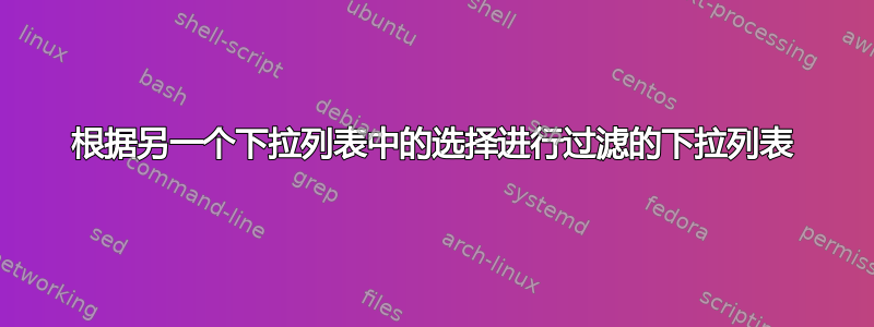 根据另一个下拉列表中的选择进行过滤的下拉列表