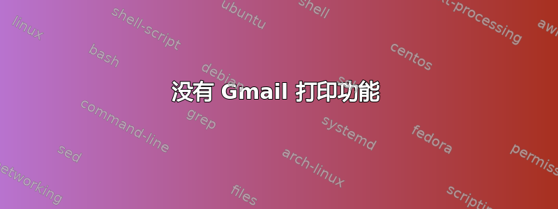 没有 Gmail 打印功能